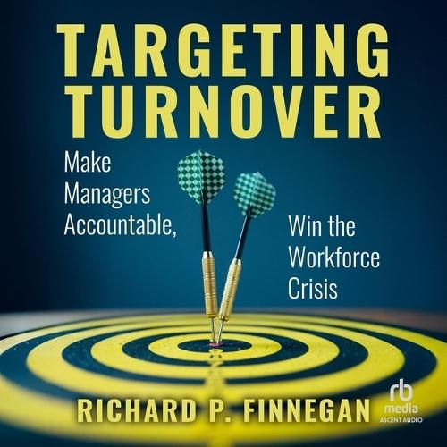 Targeting Turnover: Make Managers Accountable, Win the Workforce Crisis