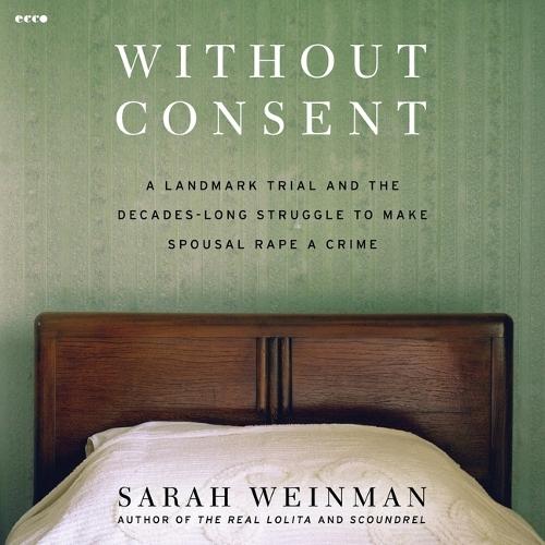 Without Consent: A Landmark Trial and the Decades-Long Struggle to Make Spousal Rape a Crime