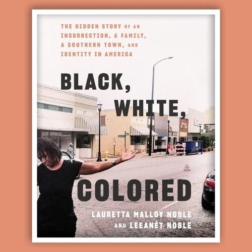 Black, White, Colored: The Hidden Story of an Insurrection, a Family, a Southern Town, and Identity in America
