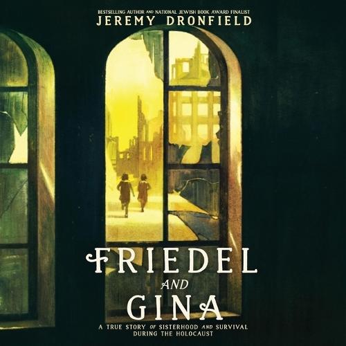 Friedel and Gina: A True Story of Sisterhood and Survival During the Holocaust