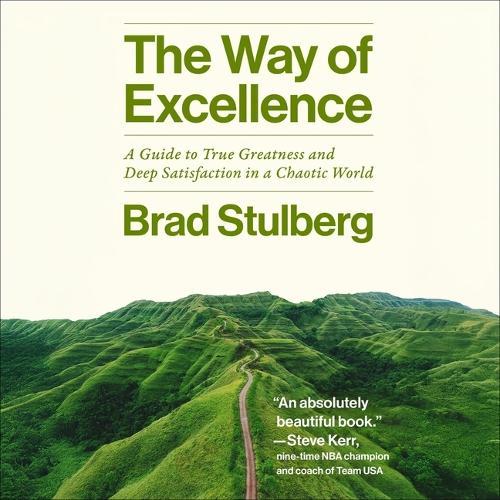 The Way of Excellence: A Guide to True Greatness and Deep Satisfaction in a Chaotic World