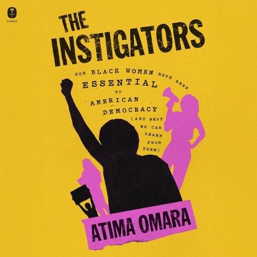 The Instigators: How Black Women Have Been Essential to American Democracy (and What We Can Learn from Them)
