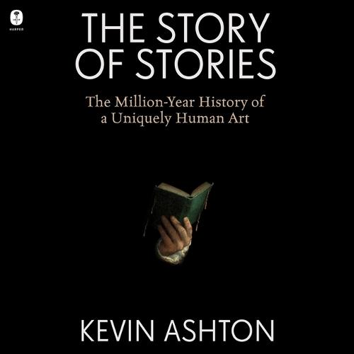 The Story of Stories: The Million-Year History of a Uniquely Human Art