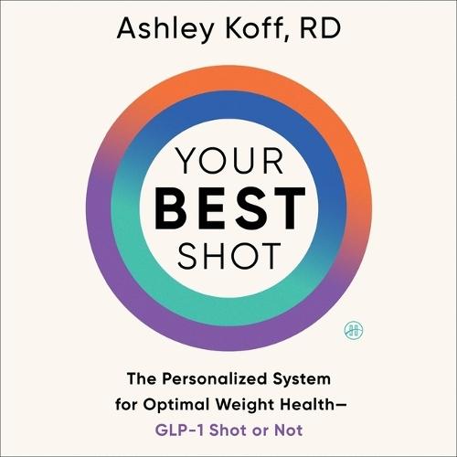 Your Best Shot: The Personalized System for Optimal Weight Health--Glp-1 Shot or Not