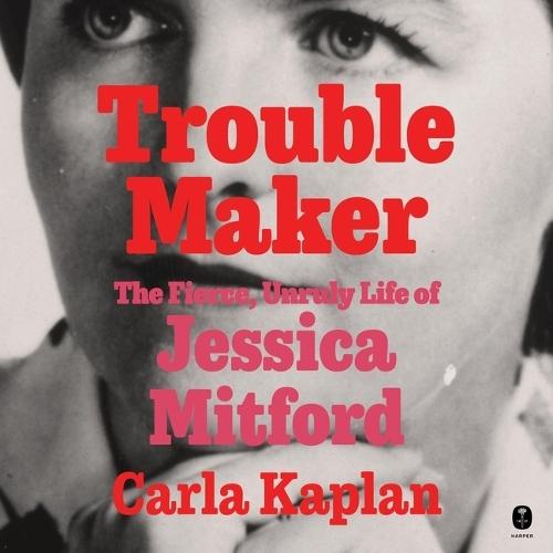 Troublemaker: The Fierce, Unruly Life of Jessica Mitford