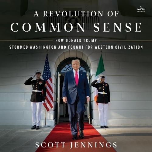 A Revolution of Common Sense: How Donald Trump Stormed Washington and Fought for Western Civilization