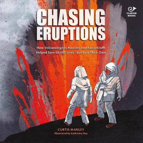 Chasing Eruptions: How Volcanologists Maurice and Katia Krafft Helped Save 60,000 Lives-But Lost Their Own