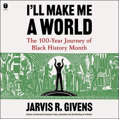 I'll Make Me a World: The 100-Year Journey of Black History Month