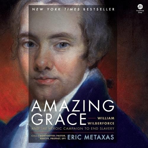 Amazing Grace: William Wilberforce and the Heroic Campaign to End Slavery