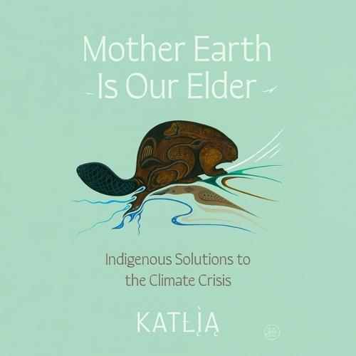 Mother Earth Is Our Elder: A Northern Indigenous Path Toward Sustainable Living