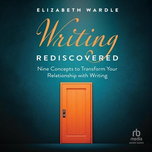 Writing Rediscovered: Nine Concepts to Transform Your Relationship with Writing