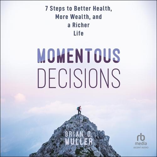 Momentous Decisions: 7 Steps to Better Health, More Wealth and a Richer Life