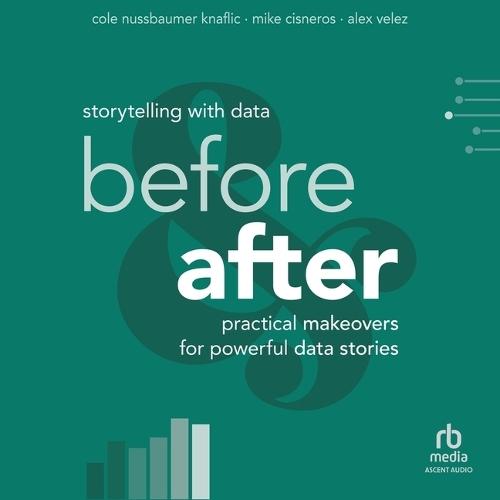 Storytelling with Data: Before and After: Practical Makeovers for Powerful Data Stories
