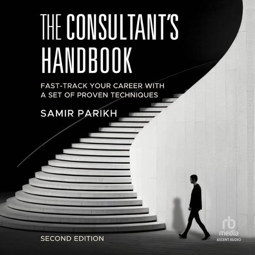 The Consultant's Handbook (2nd Edition): Fast-Track Your Career with a Set of Proven Techniques