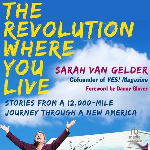 The Revolution Where You Live: Stories from a 12,000-Mile Journey Through a New America