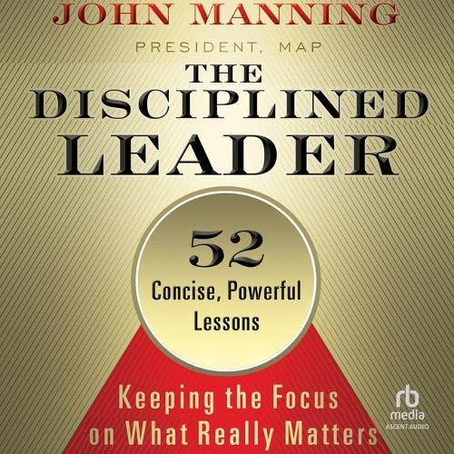 The Disciplined Leader: Keeping the Focus on What Really Matters