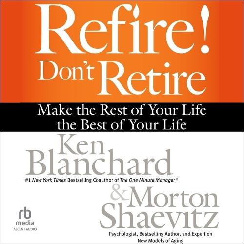 Refire! Don't Retire: Make the Rest of Your Life the Best of Your Life