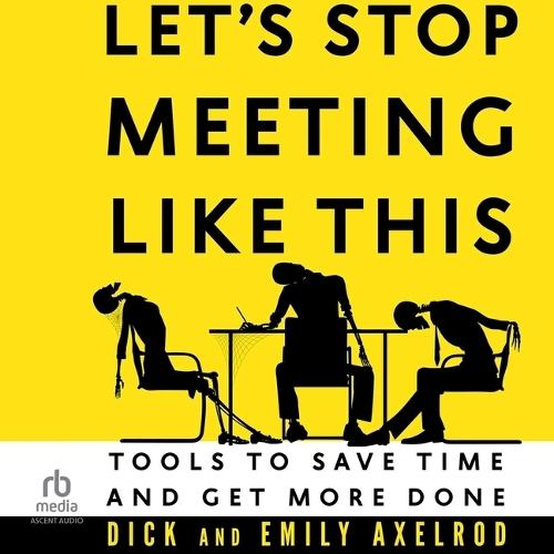 Let's Stop Meeting Like This: Tools to Save Time and Get More Done