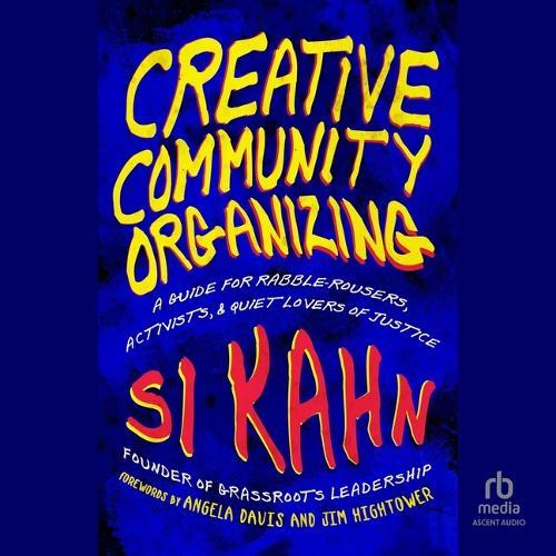Creative Community Organizing: A Guide for Rabble-Rousers, Activists, and Quiet Lovers of Justice
