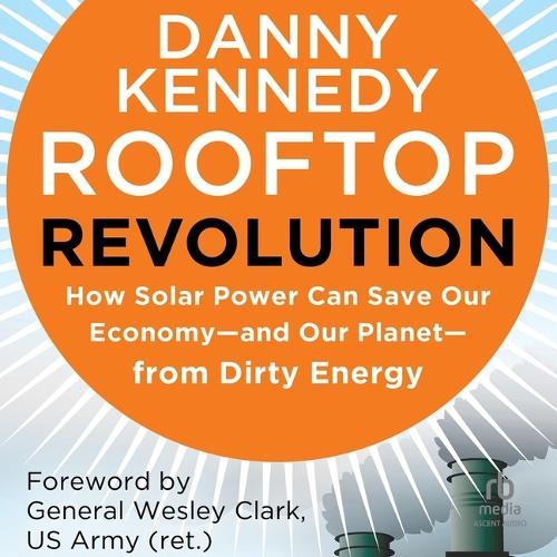 Rooftop Revolution: How Solar Power Can Save Our Economy--And Our Planet--From Dirty Energy