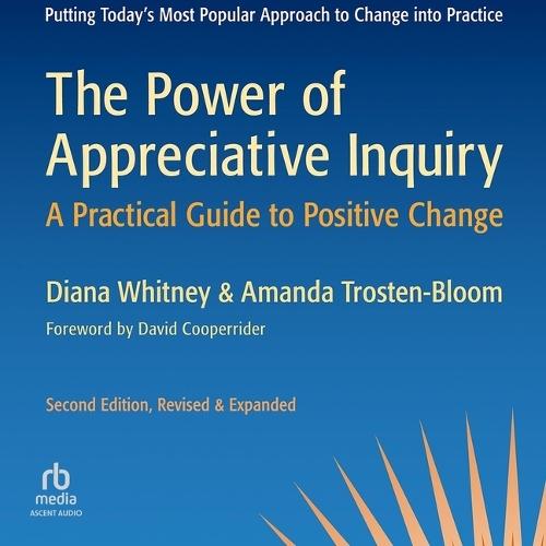 The Power of Appreciative Inquiry, 2nd Edition: A Practical Guide to Positive Change