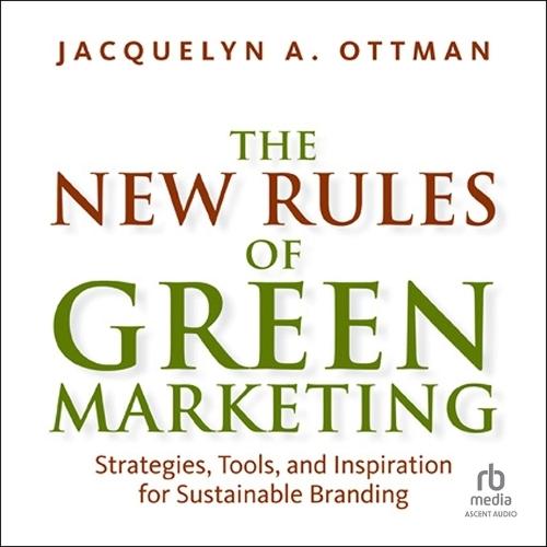 The New Rules of Green Marketing: Strategies, Tools, and Inspiration for Sustainable Branding