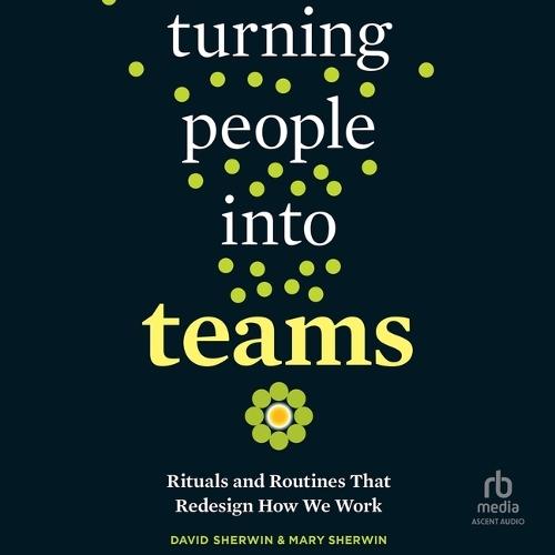 Turning People Into Teams: Rituals and Routines That Redesign How We Work