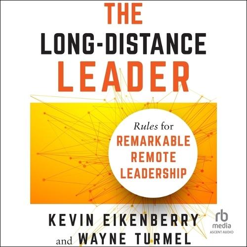 The Long-Distance Leader: Rules for Remarkable Remote Leadership