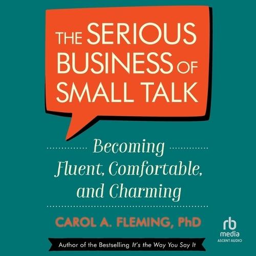 The Serious Business of Small Talk: Becoming Fluent, Comfortable, and Charming