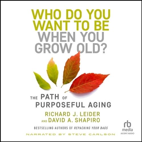 Who Do You Want to Be When You Grow Old?: The Path of Purposeful Aging