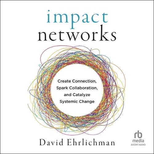 Impact Networks: Create Connection, Spark Collaboration, and Catalyze Systemic Change