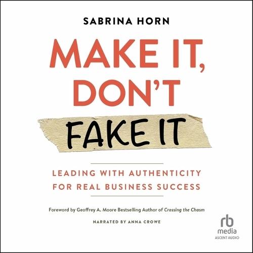 Make It, Don't Fake It: Leading with Authenticity for Real Business Success