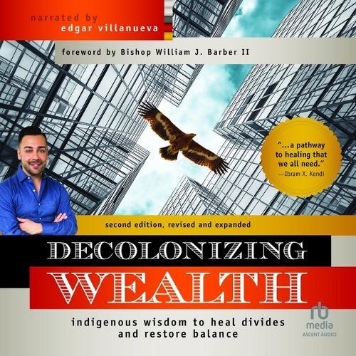 Decolonizing Wealth, Second Edition, 2nd Edition: Indigenous Wisdom to Heal Divides and Restore Balance
