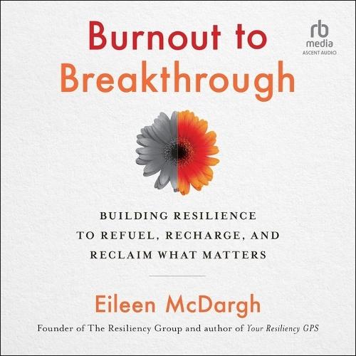 Burnout to Breakthrough: Building Resilience to Refuel, Recharge, and Reclaim What Matters