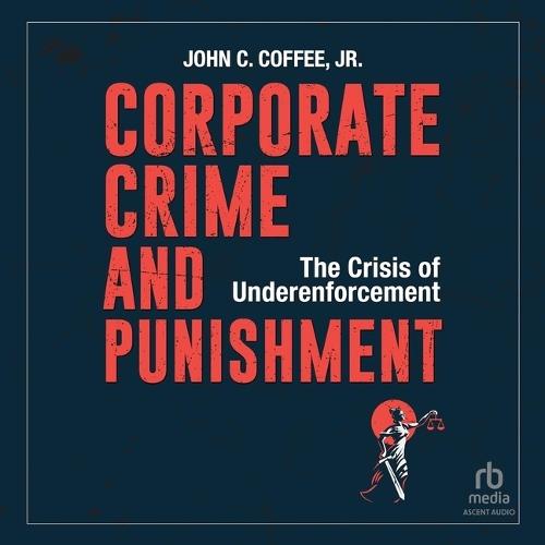 Corporate Crime and Punishment: The Crisis of Underenforcement