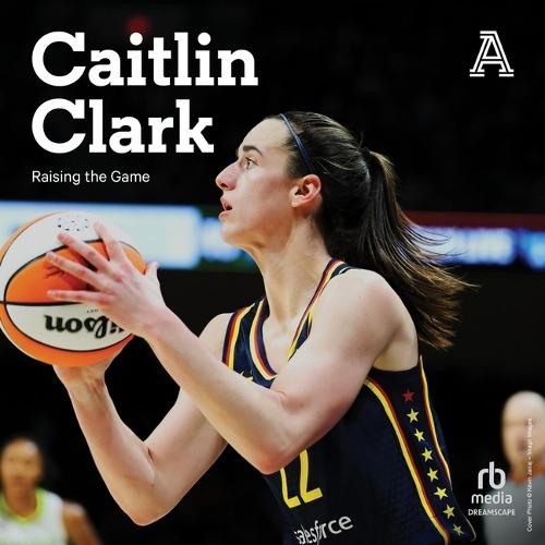 Caitlin Clark: Raising the Game