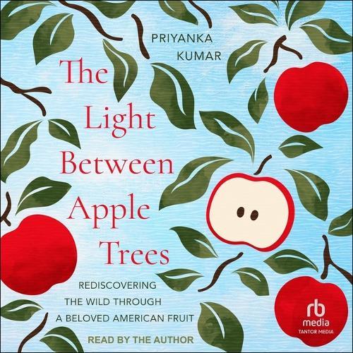 The Light Between Apple Trees: Rediscovering the Wild Through a Beloved American Fruit