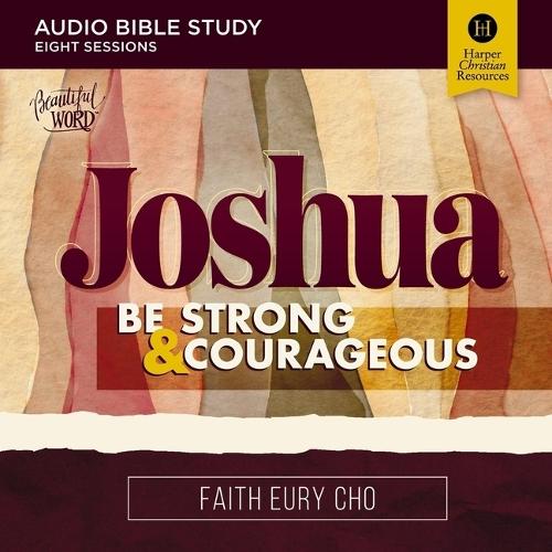 Joshua: Audio Bible Studies: Be Strong and Courageous / A Beautiful Word Bible Study
