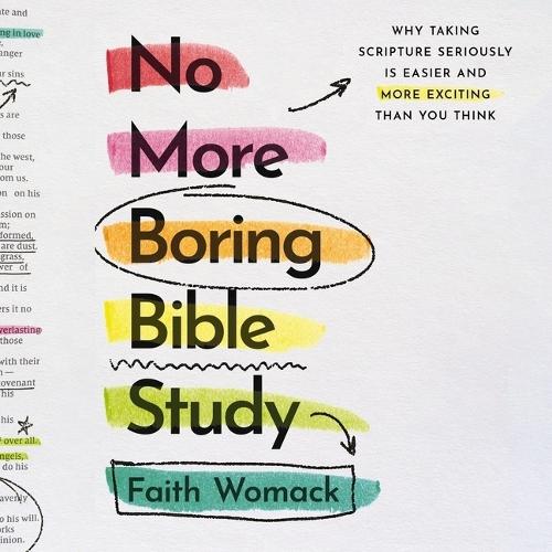 No More Boring Bible Study: Why Taking Scripture Seriously Is Easier and More Exciting Than You Think