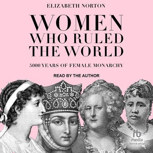 Women Who Ruled the World: 5000 Years of Female Monarchy