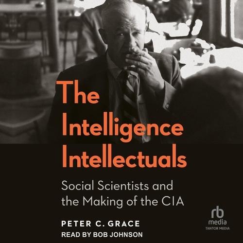 The Intelligence Intellectuals: Social Scientists and the Making of the CIA