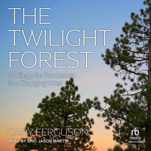 The Twilight Forest: An Elegy for Ponderosa in a Changing West