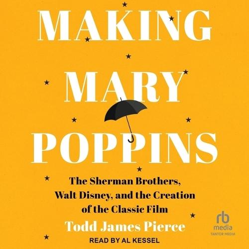 Making Mary Poppins: The Sherman Brothers, Walt Disney, and the Creation of the Classic Film