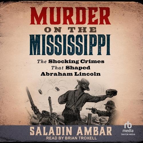 Murder on the Mississippi: The Shocking Crimes That Shaped Abraham Lincoln