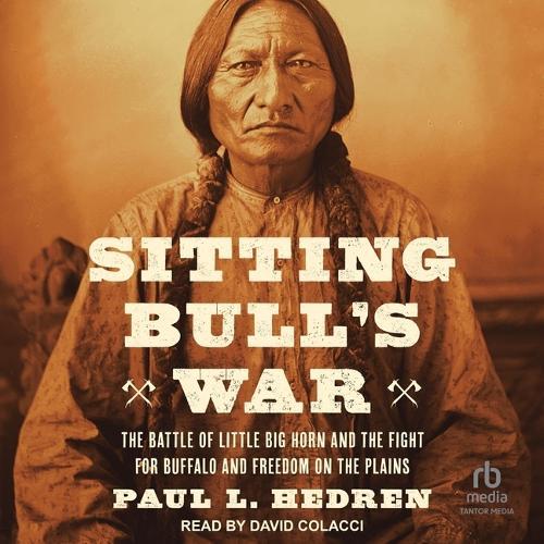 Sitting Bull's War: The Battle of Little Big Horn and the Fight for Buffalo and Freedom on the Plains
