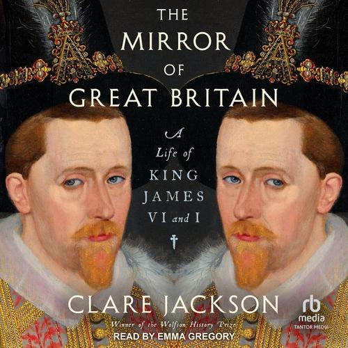 The Mirror of Great Britain: A Life of King James VI and I
