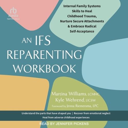 An Ifs Reparenting Workbook: Internal Family Systems Skills to Heal Childhood Trauma, Nurture Secure Attachments, and Embrace Radical Self-Acceptance