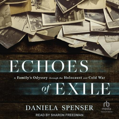 Echoes of Exile: A Family's Odyssey Through the Holocaust and Cold War