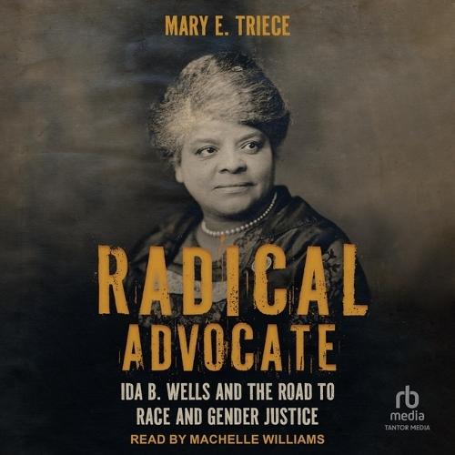 Radical Advocate: Ida B. Wells and the Road to Race and Gender Justice