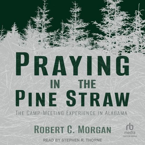 Praying in the Pine Straw: The Camp-Meeting Experience in Alabama